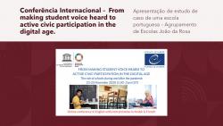 Conferência Internacional –  From making student voice heard to active civic participation in the digital age. Apresentação de estudo de caso de uma escola portuguesa – Agrupamento de Escolas João da Rosa