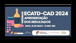 Webinar de apresentação dos resultados do Estudo sobre o Consumo de Álcool, Tabaco, Drogas e outros Comportamentos Aditivos e Dependências – ECATD-CAD 2024